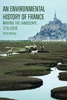 An Environmental History of France - Emeritus Professor Peter (University of Melbourne McPhee - 9781350523852