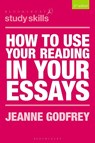 How to Use Your Reading in Your Essays - Jeanne (Teaching Fellow in EAP Godfrey - 9781352002973