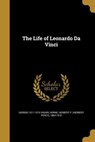 LIFE OF LEONARDO DA VINCI - Giorgio 1511-1574 Vasari - 9781362962335