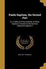 Paedo-baptism, the Second Part: Or, A Defence of the Authority of Infant-baptism in Answer to the Common Objections Against It - John Brekell - 9781363403660