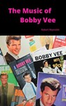 The Music of Bobby Vee - Robert F. Reynolds - 9781365060328