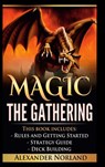 Magic The Gathering: Rules and Getting Started, Strategy Guide, Deck Building For Beginners (MTG, Deck Building, Strategy) - Alexander Norland - 9781365947124