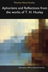 Aphorisms and Reflections from the Works of T. H. Huxley - HUXLEY,  Thomas Henry - 9781366509819