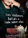 Três Mulheres Baixas & Tudo Sobre Elas - Emilio Boechat - 9781370027743