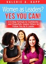 Women As Leaders? Yes, You CAN! A 6-Step Formula to Confidently and Powerfully Inspire Others to Follow You as a Leader. - Valerie A. Kapp - 9781370031184