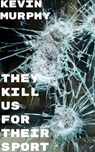 They Kill Us For Their Sport - Kevin Murphy - 9781370038329