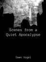Scenes from a Quiet Apocalypse - Dawn Vogel - 9781370046058