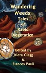 Wandering Weeds: Tales of Rabid Vegetation - Rebecca L. Brown ; Bryan Thomas Schmidt ; M. Pax ; Berin Stephens ; Voss Foster ; Eric J. Guignard ; Frances Pauli ; James Hartley ; Katie M John ; Jaleta Clegg - 9781370058778