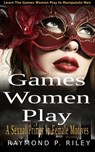 Games Women Play: A Sexual Primer in Female Motives - Raymond P. Riley - 9781370058945