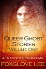 Queer Ghost Stories Volume One: 4 Tales of the Paranormal - Foxglove Lee - 9781370078509