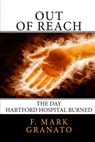 Out Of Reach: The Day Hartford Hospital Burned - F. Mark Granato - 9781370112210