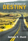 A Perilous Journey Of Destiny - James F. Hunt - 9781370123889