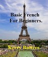 Basic French For Beginners. - Kerry Butters - 9781370147373