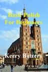 Basic Polish For Beginners. - Kerry Butters - 9781370152599