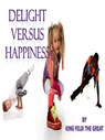 Delight versus Happiness - King Felix The Great - 9781370159758