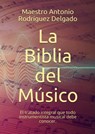 La Biblia del Músico: El tratado integral que todo instrumentista musical debe conocer. - Antonio Rodríguez Delgado - 9781370210510