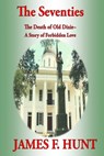 The Seventies- The Death of Old Dixie, A Story of Forbidden Love - James F. Hunt - 9781370214853