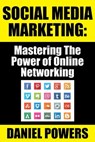 Social Media Marketing: Mastering The Power of Online Networking - Daniel Powers - 9781370230297