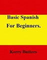 Basic Spanish For Beginners. - Kerry Butters - 9781370257720
