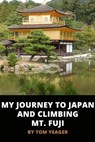 My Journey to Japan and Climbing Mt. Fuji - Tom Yeager - 9781370261895