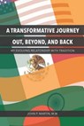 A Transformative Journey Out, Beyond, and Back: My Evolving Relationship with Tradition - John Patrick Martin - 9781370265947