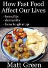How Fast Food Affect Our Lives: Healthy Series - Matt Green - 9781370303984