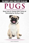 Pugs - The Owner's Guide from Puppy to Old Age - Choosing, Caring for, Grooming, Health, Training and Understanding Your Pug Dog or Puppy - Alex Seymour - 9781370330768