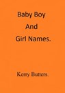 Baby Boy And Girl Names. - Kerry Butters - 9781370348473