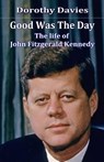 Good Was the Day: the Life of John Fitzgerald Kennedy - Dorothy Davies - 9781370381456