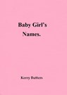 Baby Girl's Names. - Kerry Butters - 9781370382446