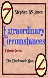 Extraordinary Circumstances 7: The Clockwork Man - Stephen B5 Jones - 9781370383627