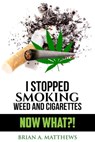 I Stopped Smoking Weed and Cigarettes: NOW WHAT?! - Brian A. Matthews - 9781370419128