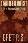 Dawn of Dreamlight: Days of Resonance Episode Six - Brett P. S. - 9781370437184