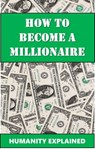 How To Become A Millionaire - Humanity Explained - 9781370437856