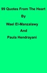 99 Quotes From The Heart By Wael El-Manzalawy And Paula Hendrayani - Wael El-Manzalawy - 9781370459988