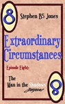 Extraordinary Circumstances 8: The Man in the Shadows - Stephen B5 Jones - 9781370518890