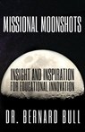 Missional Moonshots: Insight & Inspiration for Educational Innovation - Dr. Bernard Bull - 9781370539918