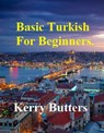 Basic Turkish For Beginners. - Kerry Butters - 9781370547272