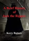 A Brief History Of Jack The Ripper. - Kerry Butters - 9781370547500