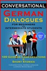 German Dialogues for Beginners and Intermediate Students 100 German Conversations & Short Stories Conversational German Language Books Book 1 - Academy Der Sprachclub - 9781370583706