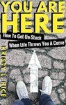 You Are Here: How To Get Unstuck When Life Throws You A Curve - Kristy Rice - 9781370591824