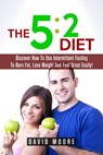 5:2 Diet: Discover How To Use Intermittent Fasting To Burn Fat, Lose Weight And Feel Great Easily! - Martin Knowles - 9781370596195