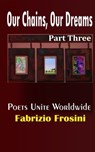 Our Chains, Our Dreams: Part Three - Fabrizio Frosini ; Poets Unite Worldwide - 9781370603749