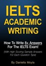 IELTS Academic Writing: How To Write 8+ Answers For The IELTS Exam! - Daniella Moyla - 9781370604746