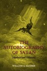 The Autobiography of Satan: Authorized Edition - William A. Glasser - 9781370607617
