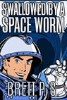 Swallowed by a Space Worm - Brett P. S. - 9781370618989