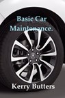 Basic Car Maintenance. - Kerry Butters - 9781370620159