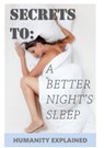 Secrets To A Better Night's Sleep - Humanity Explained - 9781370633296