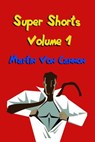 Super Shorts Volume 1 - Martin Von Cannon - 9781370640874