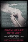 From Heart Into Art: Interviews with Deaf and Hard of Hearing Artists and Their Allies - Raymond Luczak - 9781370649662